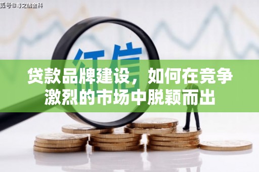 米脂贷款品牌建设，如何在竞争激烈的市场中脱颖而出