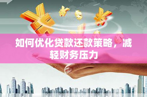 米脂如何优化贷款还款策略，减轻财务压力