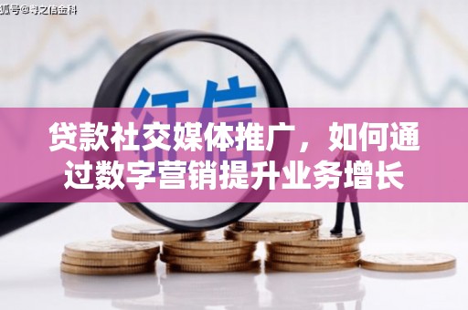 米脂贷款社交媒体推广，如何通过数字营销提升业务增长